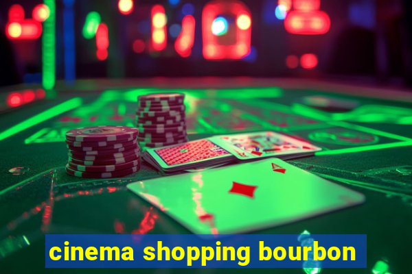 cinema shopping bourbon